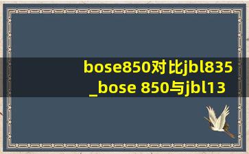 bose850对比jbl835_bose 850与jbl1300